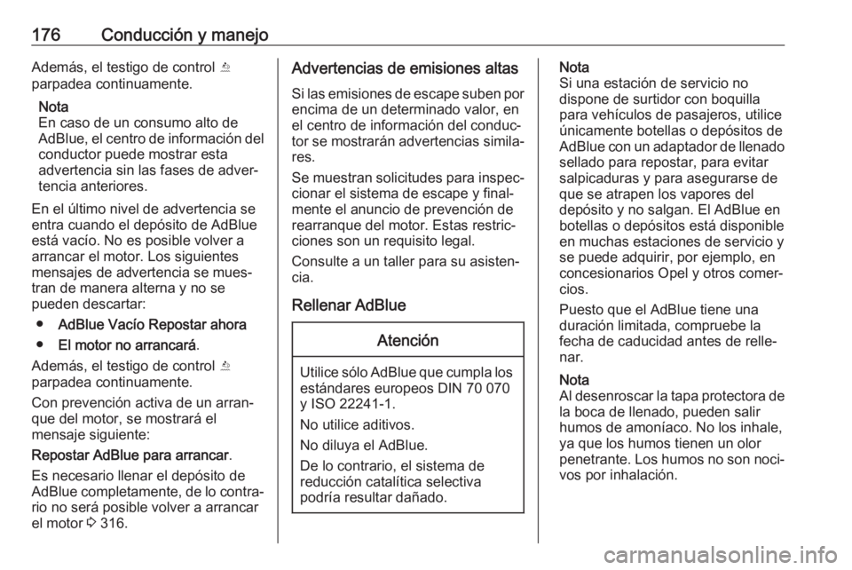 OPEL INSIGNIA BREAK 2020 Manual de Instrucciones (in Spanish) 176Conducción y manejoAdemás, el testigo de control Y
parpadea continuamente.
Nota
En caso de un consumo alto de
AdBlue, el centro de información del
conductor puede mostrar esta
advertencia sin la OPEL INSIGNIA BREAK 2020 Manual de Instrucciones (in Spanish) 176Conducción y manejoAdemás, el testigo de control Y
parpadea continuamente.
Nota
En caso de un consumo alto de
AdBlue, el centro de información del
conductor puede mostrar esta
advertencia sin la