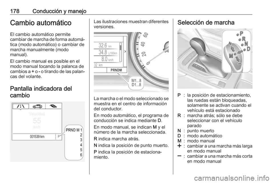 OPEL INSIGNIA BREAK 2020 Manual de Instrucciones (in Spanish) 178Conducción y manejoCambio automáticoEl cambio automático permite
cambiar de marcha de forma automá‐ tica (modo automático) o cambiar de
marcha manualmente (modo
manual).
El cambio manual es OPEL INSIGNIA BREAK 2020 Manual de Instrucciones (in Spanish) 178Conducción y manejoCambio automáticoEl cambio automático permite
cambiar de marcha de forma automá‐ tica (modo automático) o cambiar de
marcha manualmente (modo
manual).
El cambio manual es