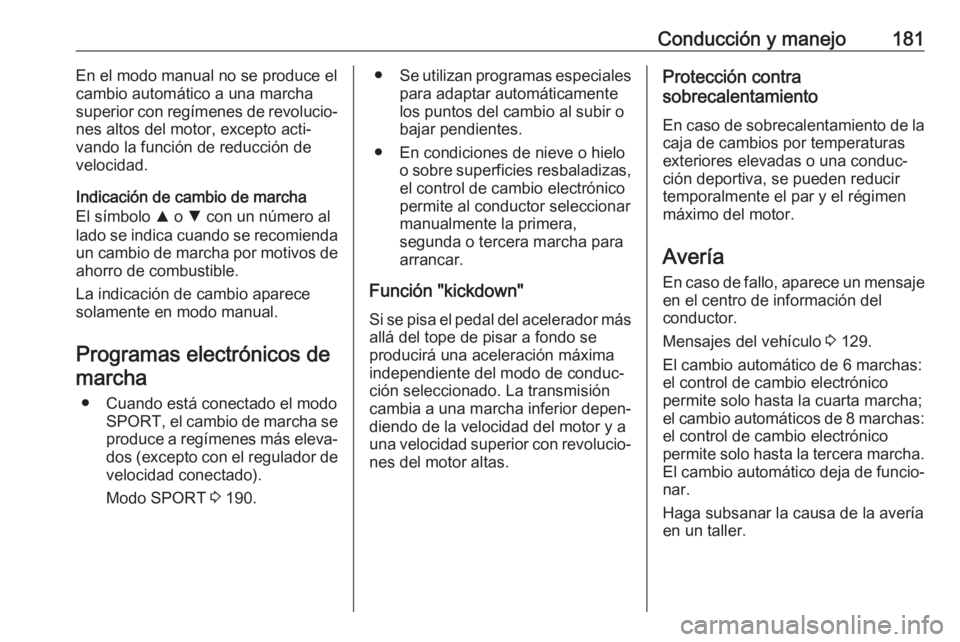 OPEL INSIGNIA BREAK 2020 Manual de Instrucciones (in Spanish) Conducción y manejo181En el modo manual no se produce el
cambio automático a una marcha
superior con regímenes de revolucio‐
nes altos del motor, excepto acti‐ vando la función de reducción d OPEL INSIGNIA BREAK 2020 Manual de Instrucciones (in Spanish) Conducción y manejo181En el modo manual no se produce el
cambio automático a una marcha
superior con regímenes de revolucio‐
nes altos del motor, excepto acti‐ vando la función de reducción d