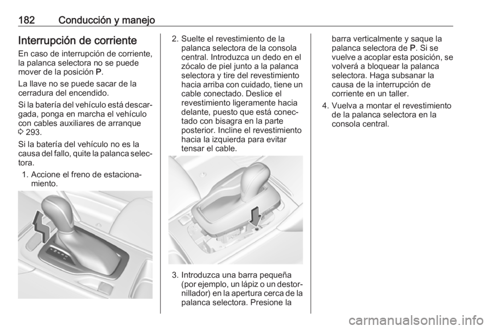 OPEL INSIGNIA BREAK 2020 Manual de Instrucciones (in Spanish) 182Conducción y manejoInterrupción de corrienteEn caso de interrupción de corriente,
la palanca selectora no se puede
mover de la posición P.
La llave no se puede sacar de la
cerradura del encend OPEL INSIGNIA BREAK 2020 Manual de Instrucciones (in Spanish) 182Conducción y manejoInterrupción de corrienteEn caso de interrupción de corriente,
la palanca selectora no se puede
mover de la posición P.
La llave no se puede sacar de la
cerradura del encend