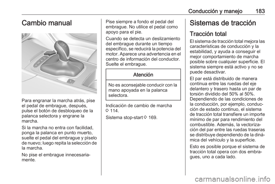 OPEL INSIGNIA BREAK 2020 Manual de Instrucciones (in Spanish) Conducción y manejo183Cambio manual
Para engranar la marcha atrás, pise
el pedal de embrague, después, pulse el botón de desbloqueo de la
palanca selectora y engrane la
marcha.
Si la marcha no ent OPEL INSIGNIA BREAK 2020 Manual de Instrucciones (in Spanish) Conducción y manejo183Cambio manual
Para engranar la marcha atrás, pise
el pedal de embrague, después, pulse el botón de desbloqueo de la
palanca selectora y engrane la
marcha.
Si la marcha no ent