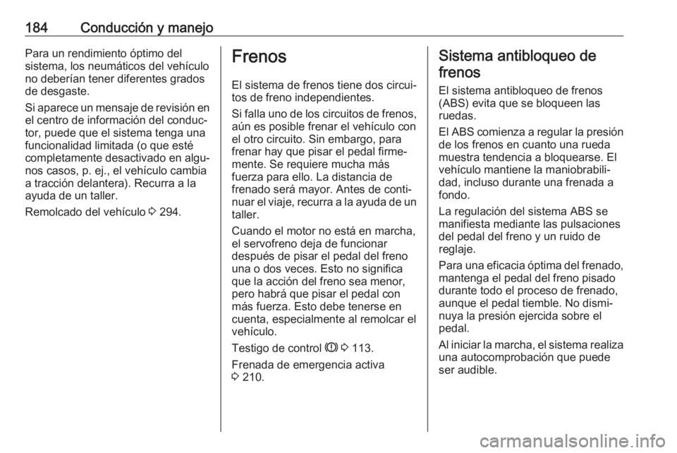OPEL INSIGNIA BREAK 2020 Manual de Instrucciones (in Spanish) 184Conducción y manejoPara un rendimiento óptimo del
sistema, los neumáticos del vehículo
no deberían tener diferentes grados
de desgaste.
Si aparece un mensaje de revisión en el centro de infor OPEL INSIGNIA BREAK 2020 Manual de Instrucciones (in Spanish) 184Conducción y manejoPara un rendimiento óptimo del
sistema, los neumáticos del vehículo
no deberían tener diferentes grados
de desgaste.
Si aparece un mensaje de revisión en el centro de infor