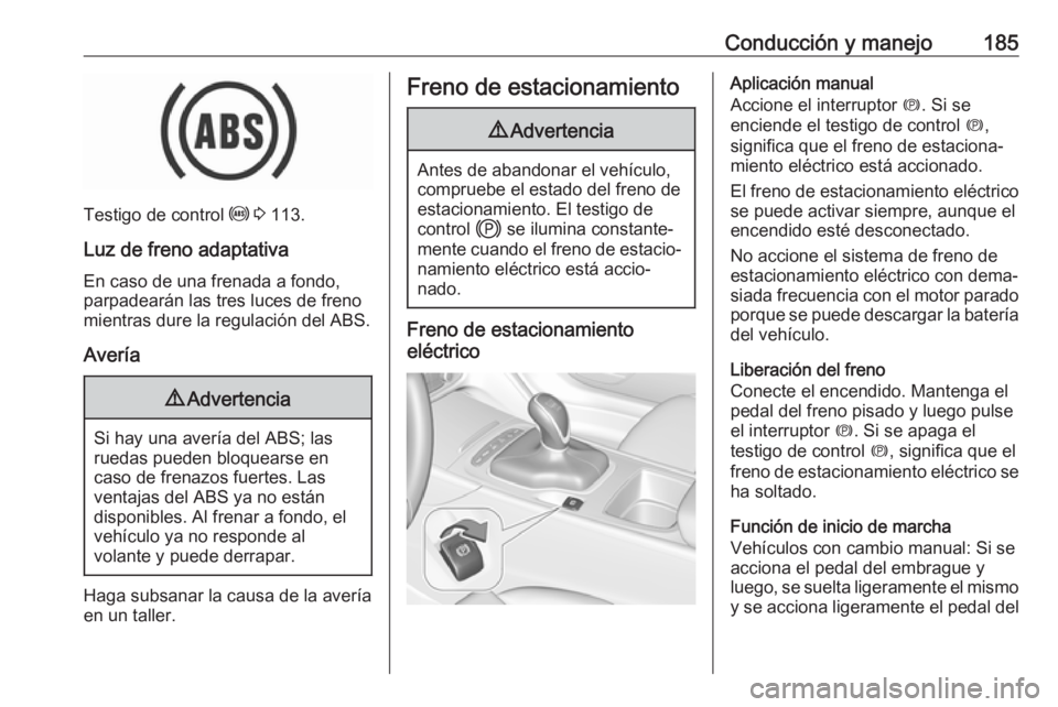 OPEL INSIGNIA BREAK 2020 Manual de Instrucciones (in Spanish) Conducción y manejo185
Testigo de control u 3 113.
Luz de freno adaptativa En caso de una frenada a fondo,
parpadearán las tres luces de freno
mientras dure la regulación del ABS.
Avería
9 Advert OPEL INSIGNIA BREAK 2020 Manual de Instrucciones (in Spanish) Conducción y manejo185
Testigo de control u 3 113.
Luz de freno adaptativa En caso de una frenada a fondo,
parpadearán las tres luces de freno
mientras dure la regulación del ABS.
Avería
9 Advert