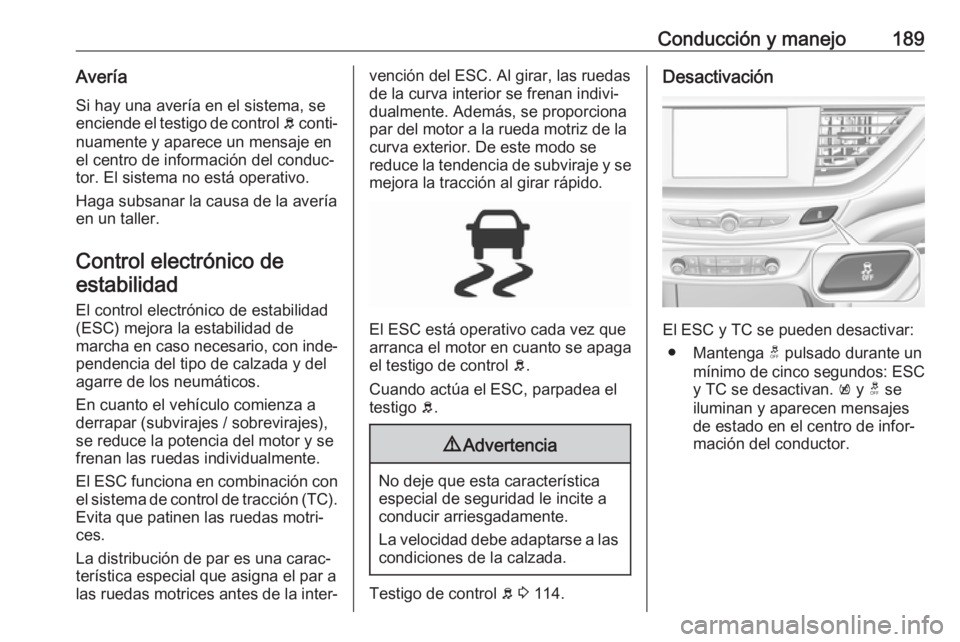 OPEL INSIGNIA BREAK 2020 Manual de Instrucciones (in Spanish) Conducción y manejo189AveríaSi hay una avería en el sistema, se
enciende el testigo de control b conti‐
nuamente y aparece un mensaje en el centro de información del conduc‐
tor. El sistema n OPEL INSIGNIA BREAK 2020 Manual de Instrucciones (in Spanish) Conducción y manejo189AveríaSi hay una avería en el sistema, se
enciende el testigo de control b conti‐
nuamente y aparece un mensaje en el centro de información del conduc‐
tor. El sistema n