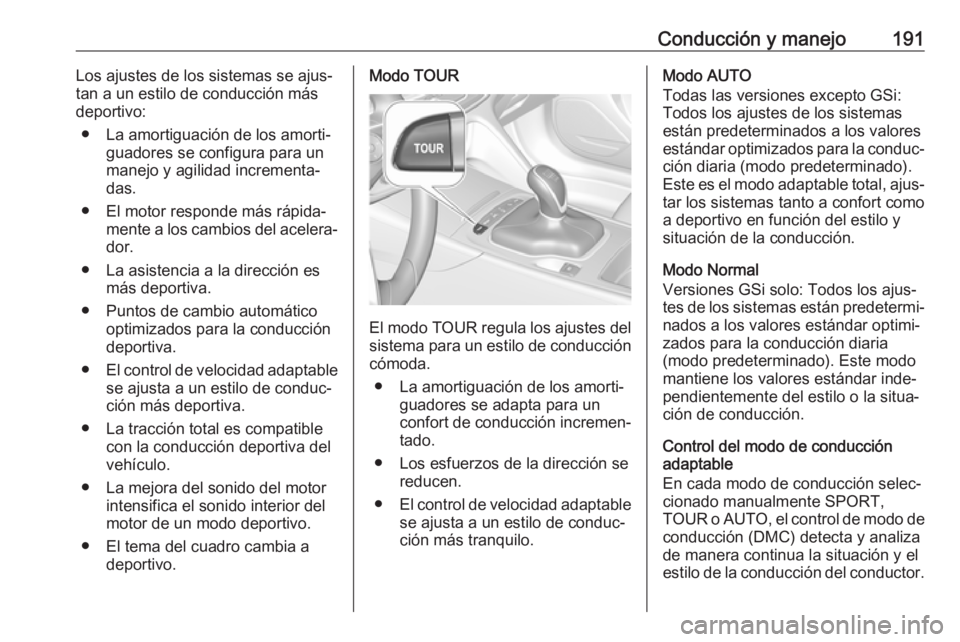 OPEL INSIGNIA BREAK 2020 Manual de Instrucciones (in Spanish) Conducción y manejo191Los ajustes de los sistemas se ajus‐
tan a un estilo de conducción más
deportivo:
● La amortiguación de los amorti‐ guadores se configura para un
manejo y agilidad incr OPEL INSIGNIA BREAK 2020 Manual de Instrucciones (in Spanish) Conducción y manejo191Los ajustes de los sistemas se ajus‐
tan a un estilo de conducción más
deportivo:
● La amortiguación de los amorti‐ guadores se configura para un
manejo y agilidad incr