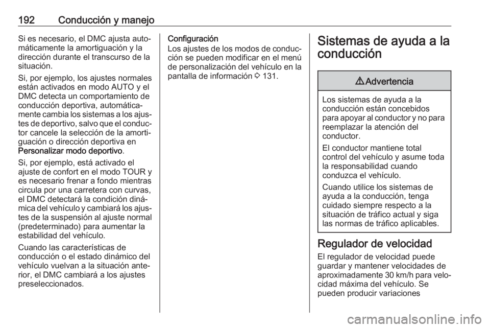 OPEL INSIGNIA BREAK 2020 Manual de Instrucciones (in Spanish) 192Conducción y manejoSi es necesario, el DMC ajusta auto‐
máticamente la amortiguación y la
dirección durante el transcurso de la
situación.
Si, por ejemplo, los ajustes normales
están activa OPEL INSIGNIA BREAK 2020 Manual de Instrucciones (in Spanish) 192Conducción y manejoSi es necesario, el DMC ajusta auto‐
máticamente la amortiguación y la
dirección durante el transcurso de la
situación.
Si, por ejemplo, los ajustes normales
están activa