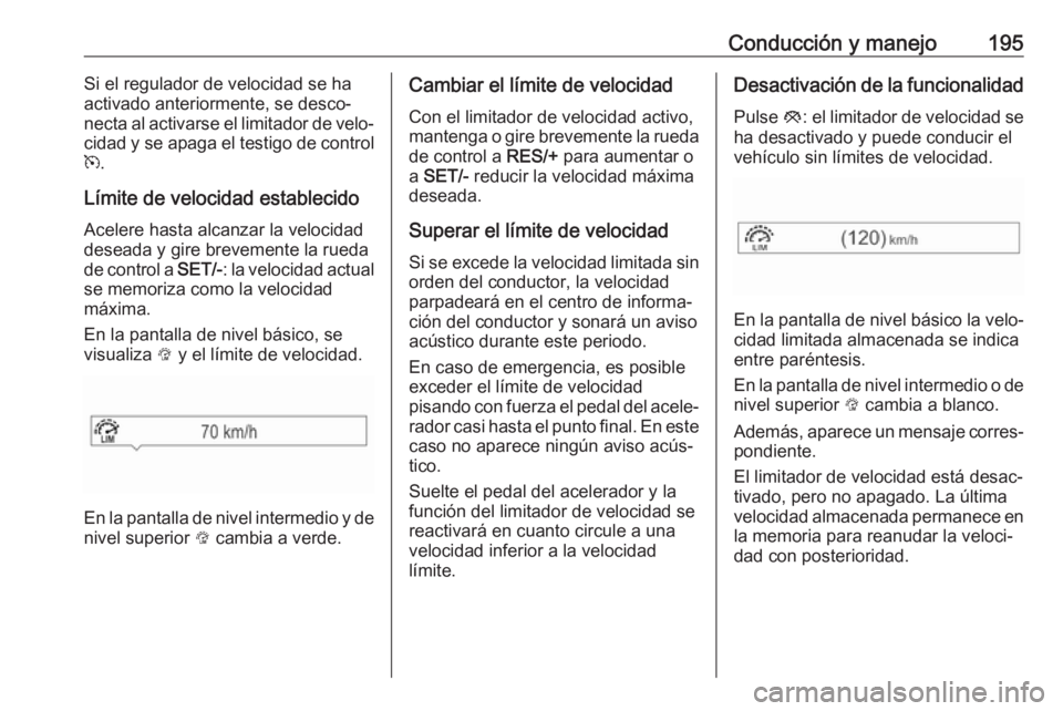 OPEL INSIGNIA BREAK 2020 Manual de Instrucciones (in Spanish) Conducción y manejo195Si el regulador de velocidad se ha
activado anteriormente, se desco‐
necta al activarse el limitador de velo‐
cidad y se apaga el testigo de control
m .
Límite de velocidad OPEL INSIGNIA BREAK 2020 Manual de Instrucciones (in Spanish) Conducción y manejo195Si el regulador de velocidad se ha
activado anteriormente, se desco‐
necta al activarse el limitador de velo‐
cidad y se apaga el testigo de control
m .
Límite de velocidad