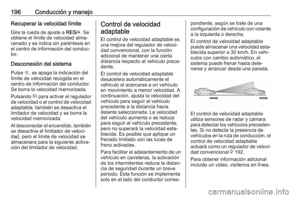 OPEL INSIGNIA BREAK 2020 Manual de Instrucciones (in Spanish) 196Conducción y manejoRecuperar la velocidad límiteGire la rueda de ajuste a RES/+. Se
obtiene el límite de velocidad alma‐
cenado y se indica sin paréntesis en
el centro de información del co OPEL INSIGNIA BREAK 2020 Manual de Instrucciones (in Spanish) 196Conducción y manejoRecuperar la velocidad límiteGire la rueda de ajuste a RES/+. Se
obtiene el límite de velocidad alma‐
cenado y se indica sin paréntesis en
el centro de información del co