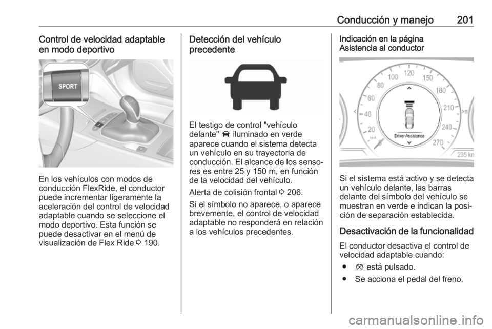 OPEL INSIGNIA BREAK 2020 Manual de Instrucciones (in Spanish) Conducción y manejo201Control de velocidad adaptable
en modo deportivo
En los vehículos con modos de
conducción FlexRide, el conductor
puede incrementar ligeramente la
aceleración del control de v OPEL INSIGNIA BREAK 2020 Manual de Instrucciones (in Spanish) Conducción y manejo201Control de velocidad adaptable
en modo deportivo
En los vehículos con modos de
conducción FlexRide, el conductor
puede incrementar ligeramente la
aceleración del control de v