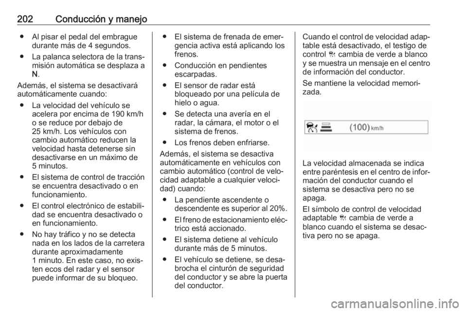 OPEL INSIGNIA BREAK 2020 Manual de Instrucciones (in Spanish) 202Conducción y manejo● Al pisar el pedal del embraguedurante más de 4 segundos.
● La palanca selectora de la trans‐
misión automática se desplaza a
N .
Además, el sistema se desactivará
a OPEL INSIGNIA BREAK 2020 Manual de Instrucciones (in Spanish) 202Conducción y manejo● Al pisar el pedal del embraguedurante más de 4 segundos.
● La palanca selectora de la trans‐
misión automática se desplaza a
N .
Además, el sistema se desactivará
a