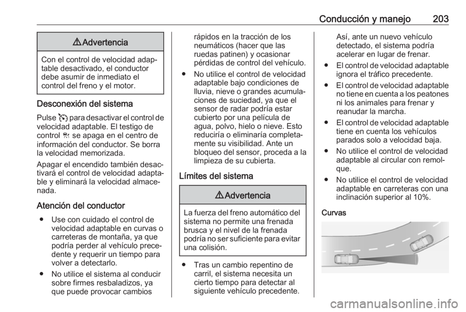 OPEL INSIGNIA BREAK 2020 Manual de Instrucciones (in Spanish) Conducción y manejo2039Advertencia
Con el control de velocidad adap‐
table desactivado, el conductor
debe asumir de inmediato el
control del freno y el motor.
Desconexión del sistema
Pulse v para OPEL INSIGNIA BREAK 2020 Manual de Instrucciones (in Spanish) Conducción y manejo2039Advertencia
Con el control de velocidad adap‐
table desactivado, el conductor
debe asumir de inmediato el
control del freno y el motor.
Desconexión del sistema
Pulse v para