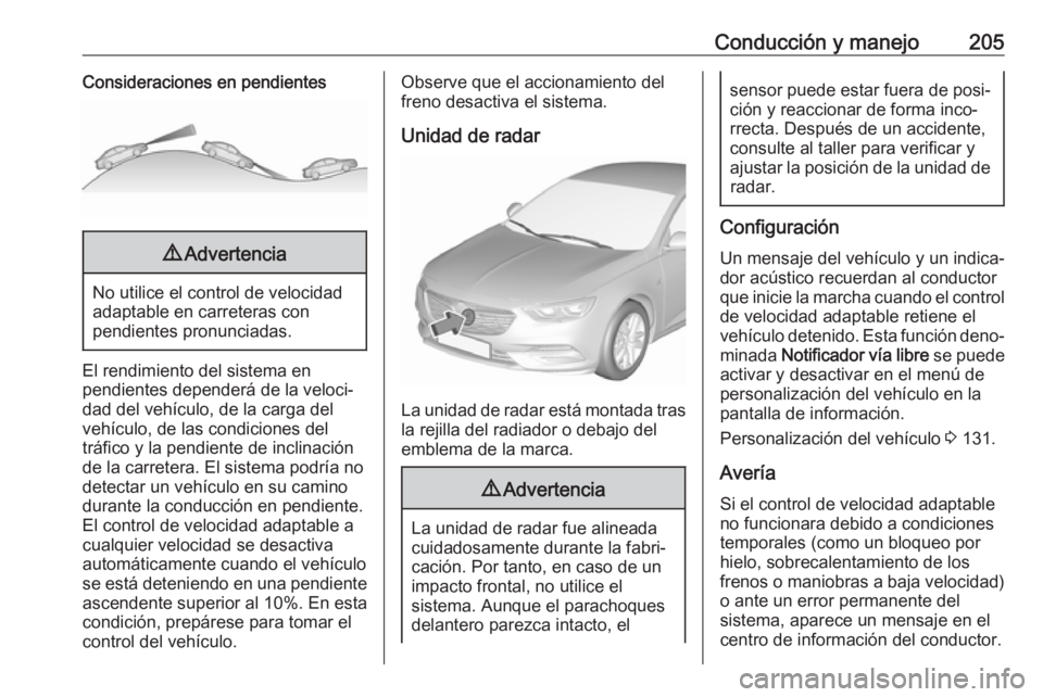 OPEL INSIGNIA BREAK 2020 Manual de Instrucciones (in Spanish) Conducción y manejo205Consideraciones en pendientes9Advertencia
No utilice el control de velocidad
adaptable en carreteras con
pendientes pronunciadas.
El rendimiento del sistema en
pendientes depend OPEL INSIGNIA BREAK 2020 Manual de Instrucciones (in Spanish) Conducción y manejo205Consideraciones en pendientes9Advertencia
No utilice el control de velocidad
adaptable en carreteras con
pendientes pronunciadas.
El rendimiento del sistema en
pendientes depend
