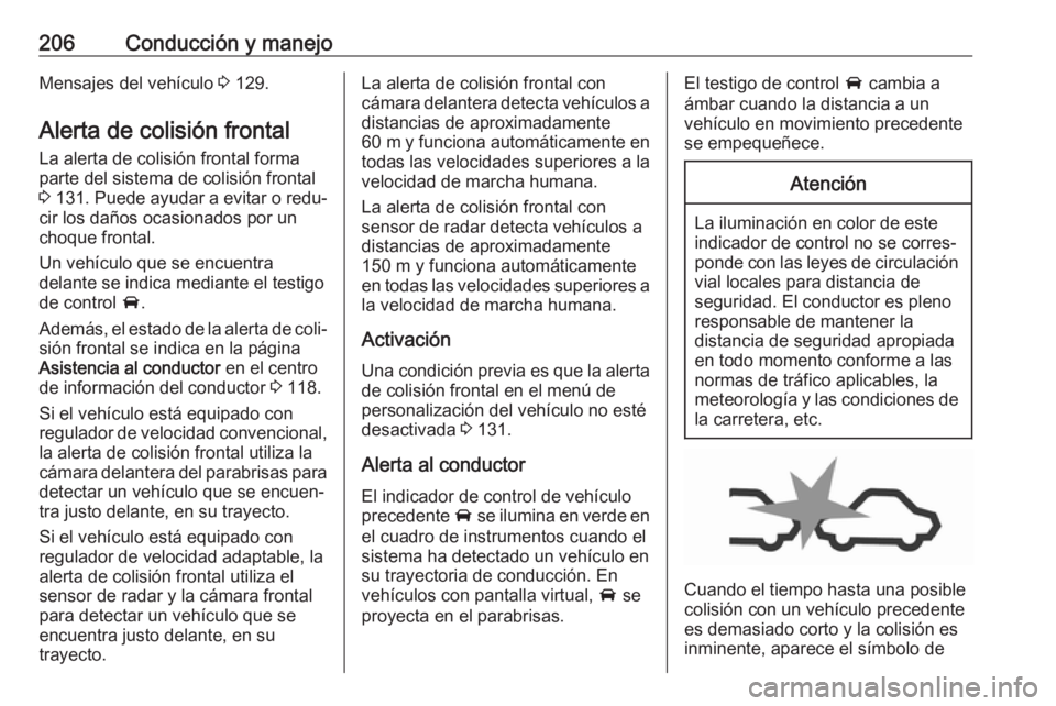 OPEL INSIGNIA BREAK 2020 Manual de Instrucciones (in Spanish) 206Conducción y manejoMensajes del vehículo 3 129.
Alerta de colisión frontal
La alerta de colisión frontal forma
parte del sistema de colisión frontal
3 131 . Puede ayudar a evitar o redu‐
ci OPEL INSIGNIA BREAK 2020 Manual de Instrucciones (in Spanish) 206Conducción y manejoMensajes del vehículo 3 129.
Alerta de colisión frontal
La alerta de colisión frontal forma
parte del sistema de colisión frontal
3 131 . Puede ayudar a evitar o redu‐
ci