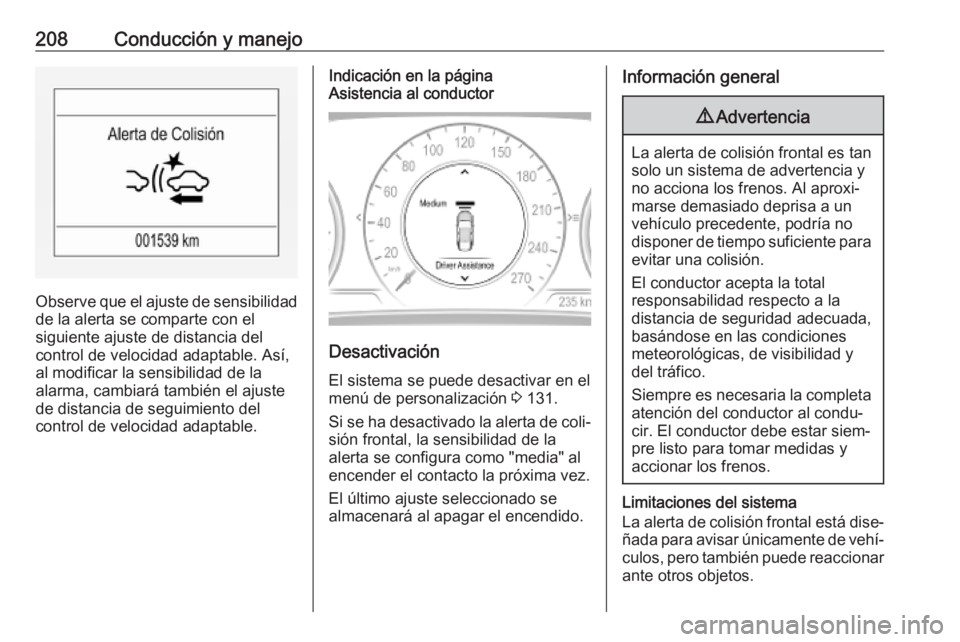 OPEL INSIGNIA BREAK 2020  Manual de Instrucciones (in Spanish) 208Conducción y manejo
Observe que el ajuste de sensibilidadde la alerta se comparte con el
siguiente ajuste de distancia del
control de velocidad adaptable. Así,
al modificar la sensibilidad de la
