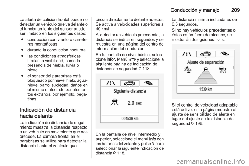 OPEL INSIGNIA BREAK 2020 Manual de Instrucciones (in Spanish) Conducción y manejo209La alerta de colisión frontal puede no
detectar un vehículo que va delante o el funcionamiento del sensor puedeser limitado en los siguientes casos:
● conducción con viento OPEL INSIGNIA BREAK 2020 Manual de Instrucciones (in Spanish) Conducción y manejo209La alerta de colisión frontal puede no
detectar un vehículo que va delante o el funcionamiento del sensor puedeser limitado en los siguientes casos:
● conducción con viento