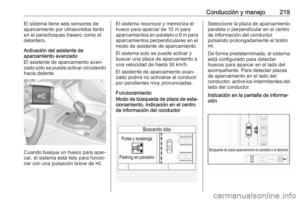 OPEL INSIGNIA BREAK 2020 Manual de Instrucciones (in Spanish) Conducción y manejo219El sistema tiene seis sensores de
aparcamiento por ultrasonidos tanto
en el parachoques trasero como el
delantero.
Activación del asistente de
aparcamiento avanzado
El asistent OPEL INSIGNIA BREAK 2020 Manual de Instrucciones (in Spanish) Conducción y manejo219El sistema tiene seis sensores de
aparcamiento por ultrasonidos tanto
en el parachoques trasero como el
delantero.
Activación del asistente de
aparcamiento avanzado
El asistent
