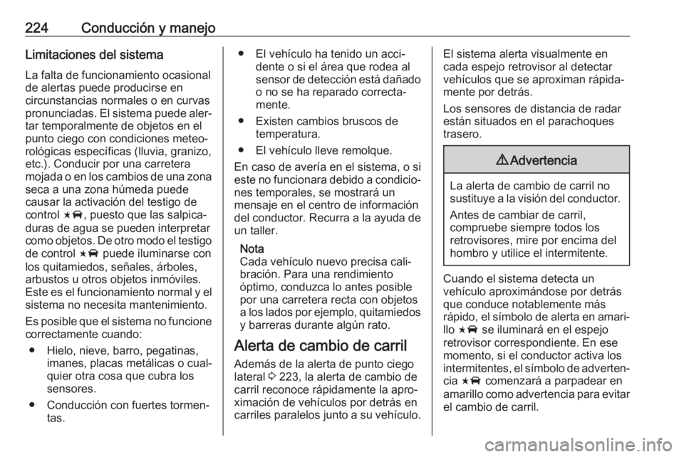 OPEL INSIGNIA BREAK 2020 Manual de Instrucciones (in Spanish) 224Conducción y manejoLimitaciones del sistemaLa falta de funcionamiento ocasional
de alertas puede producirse en
circunstancias normales o en curvas
pronunciadas. El sistema puede aler‐ tar tempor OPEL INSIGNIA BREAK 2020 Manual de Instrucciones (in Spanish) 224Conducción y manejoLimitaciones del sistemaLa falta de funcionamiento ocasional
de alertas puede producirse en
circunstancias normales o en curvas
pronunciadas. El sistema puede aler‐ tar tempor