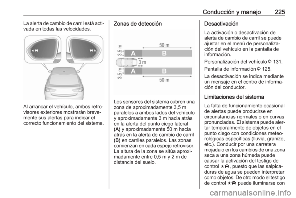 OPEL INSIGNIA BREAK 2020 Manual de Instrucciones (in Spanish) Conducción y manejo225La alerta de cambio de carril está acti‐
vada en todas las velocidades.
Al arrancar el vehículo, ambos retro‐
visores exteriores mostrarán breve‐
mente sus alertas para OPEL INSIGNIA BREAK 2020 Manual de Instrucciones (in Spanish) Conducción y manejo225La alerta de cambio de carril está acti‐
vada en todas las velocidades.
Al arrancar el vehículo, ambos retro‐
visores exteriores mostrarán breve‐
mente sus alertas para