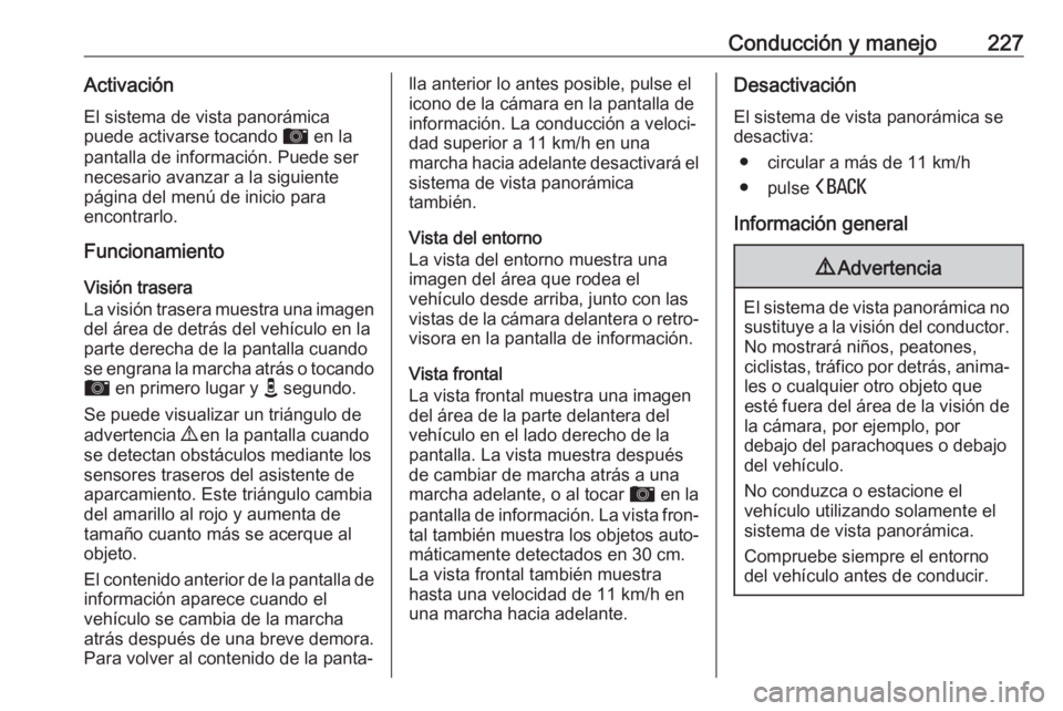 OPEL INSIGNIA BREAK 2020 Manual de Instrucciones (in Spanish) Conducción y manejo227ActivaciónEl sistema de vista panorámica
puede activarse tocando d en la
pantalla de información. Puede ser
necesario avanzar a la siguiente
página del menú de inicio para OPEL INSIGNIA BREAK 2020 Manual de Instrucciones (in Spanish) Conducción y manejo227ActivaciónEl sistema de vista panorámica
puede activarse tocando d en la
pantalla de información. Puede ser
necesario avanzar a la siguiente
página del menú de inicio para