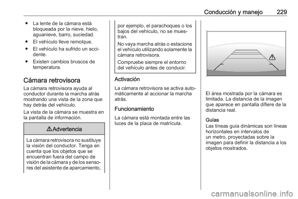 OPEL INSIGNIA BREAK 2020 Manual de Instrucciones (in Spanish) Conducción y manejo229● La lente de la cámara estábloqueada por la nieve, hielo,
aguanieve, barro, suciedad.
● El vehículo lleve remolque.
● El vehículo ha sufrido un acci‐ dente.
● Exi OPEL INSIGNIA BREAK 2020 Manual de Instrucciones (in Spanish) Conducción y manejo229● La lente de la cámara estábloqueada por la nieve, hielo,
aguanieve, barro, suciedad.
● El vehículo lleve remolque.
● El vehículo ha sufrido un acci‐ dente.
● Exi