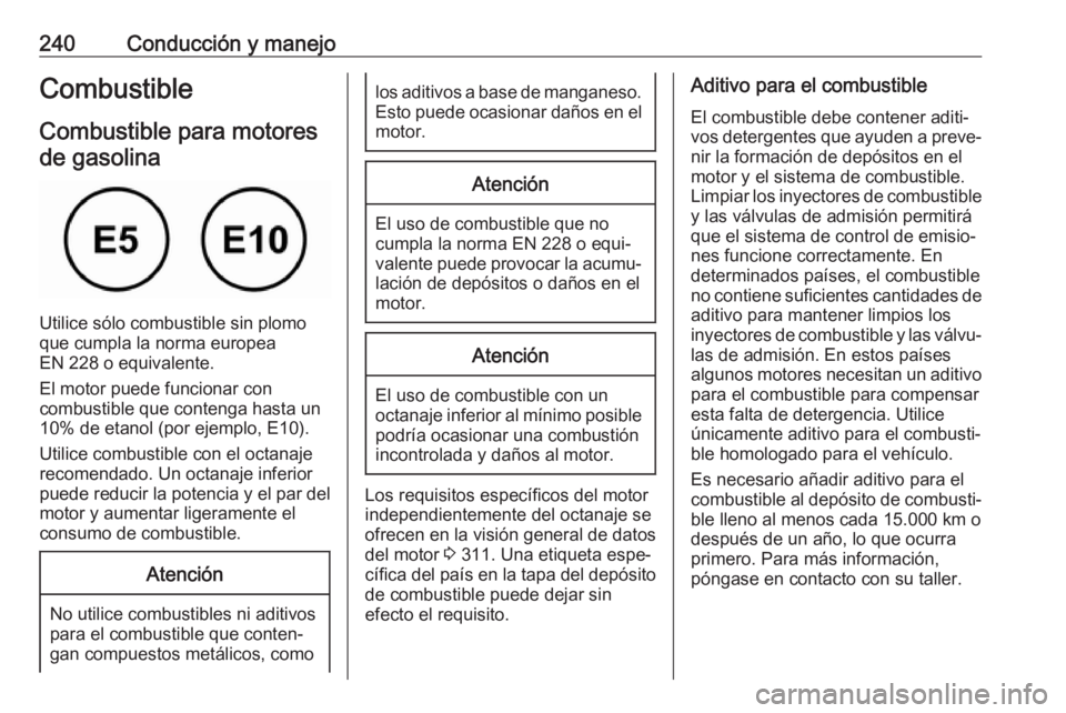OPEL INSIGNIA BREAK 2020 Manual de Instrucciones (in Spanish) 240Conducción y manejoCombustibleCombustible para motoresde gasolina
Utilice sólo combustible sin plomo
que cumpla la norma europea
EN 228 o equivalente.
El motor puede funcionar con
combustible que OPEL INSIGNIA BREAK 2020 Manual de Instrucciones (in Spanish) 240Conducción y manejoCombustibleCombustible para motoresde gasolina
Utilice sólo combustible sin plomo
que cumpla la norma europea
EN 228 o equivalente.
El motor puede funcionar con
combustible que