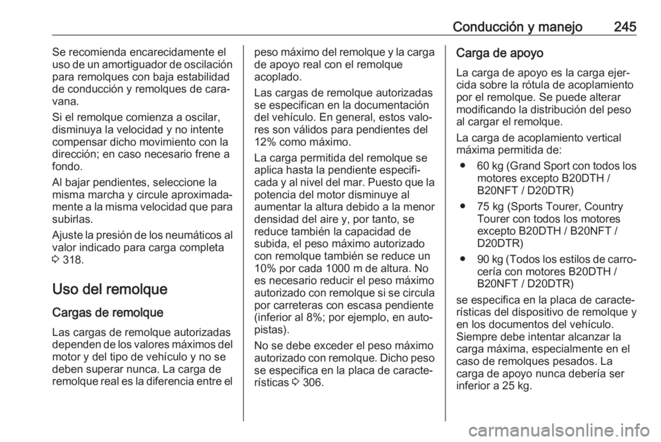 OPEL INSIGNIA BREAK 2020 Manual de Instrucciones (in Spanish) Conducción y manejo245Se recomienda encarecidamente el
uso de un amortiguador de oscilación
para remolques con baja estabilidad
de conducción y remolques de cara‐
vana.
Si el remolque comienza a OPEL INSIGNIA BREAK 2020 Manual de Instrucciones (in Spanish) Conducción y manejo245Se recomienda encarecidamente el
uso de un amortiguador de oscilación
para remolques con baja estabilidad
de conducción y remolques de cara‐
vana.
Si el remolque comienza a