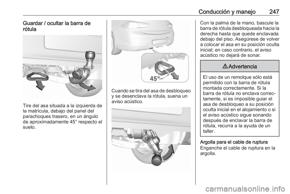 OPEL INSIGNIA BREAK 2020 Manual de Instrucciones (in Spanish) Conducción y manejo247Guardar / ocultar la barra de
rótula
Tire del asa situada a la izquierda de
la matrícula, debajo del panel del
parachoques trasero, en un ángulo
de aproximadamente 45° respe OPEL INSIGNIA BREAK 2020 Manual de Instrucciones (in Spanish) Conducción y manejo247Guardar / ocultar la barra de
rótula
Tire del asa situada a la izquierda de
la matrícula, debajo del panel del
parachoques trasero, en un ángulo
de aproximadamente 45° respe