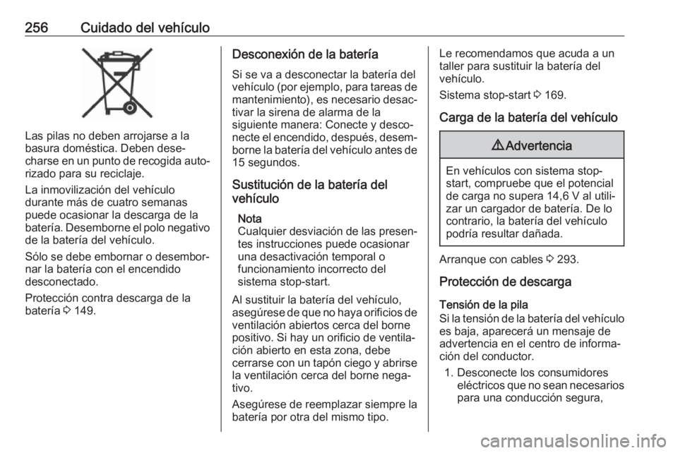 OPEL INSIGNIA BREAK 2020 Manual de Instrucciones (in Spanish) 256Cuidado del vehículo
Las pilas no deben arrojarse a la
basura doméstica. Deben dese‐
charse en un punto de recogida auto‐
rizado para su reciclaje.
La inmovilización del vehículo
durante m OPEL INSIGNIA BREAK 2020 Manual de Instrucciones (in Spanish) 256Cuidado del vehículo
Las pilas no deben arrojarse a la
basura doméstica. Deben dese‐
charse en un punto de recogida auto‐
rizado para su reciclaje.
La inmovilización del vehículo
durante m