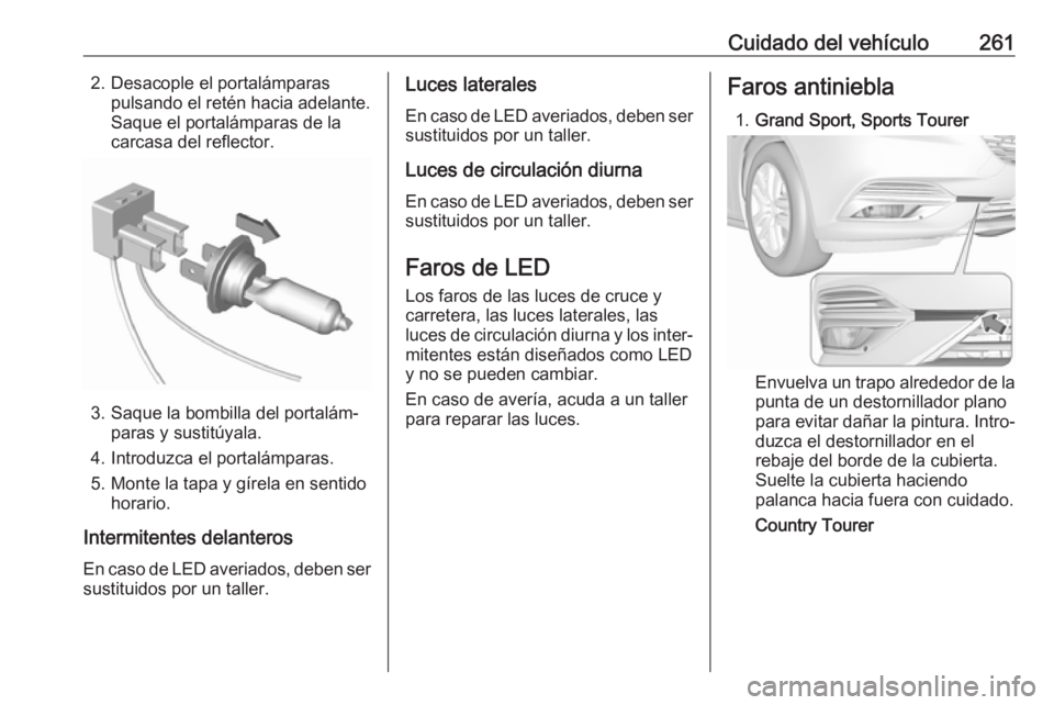 OPEL INSIGNIA BREAK 2020 Manual de Instrucciones (in Spanish) Cuidado del vehículo2612. Desacople el portalámparaspulsando el retén hacia adelante.
Saque el portalámparas de la
carcasa del reflector.
3. Saque la bombilla del portalám‐ paras y sustitúyala OPEL INSIGNIA BREAK 2020 Manual de Instrucciones (in Spanish) Cuidado del vehículo2612. Desacople el portalámparaspulsando el retén hacia adelante.
Saque el portalámparas de la
carcasa del reflector.
3. Saque la bombilla del portalám‐ paras y sustitúyala