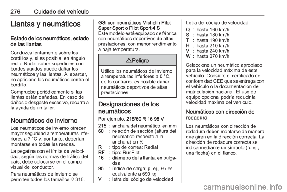 OPEL INSIGNIA BREAK 2020  Manual de Instrucciones (in Spanish) 276Cuidado del vehículoLlantas y neumáticosEstado de los neumáticos, estado
de las llantas
Conduzca lentamente sobre los
bordillos y, si es posible, en ángulo
recto. Rodar sobre superficies con
bo