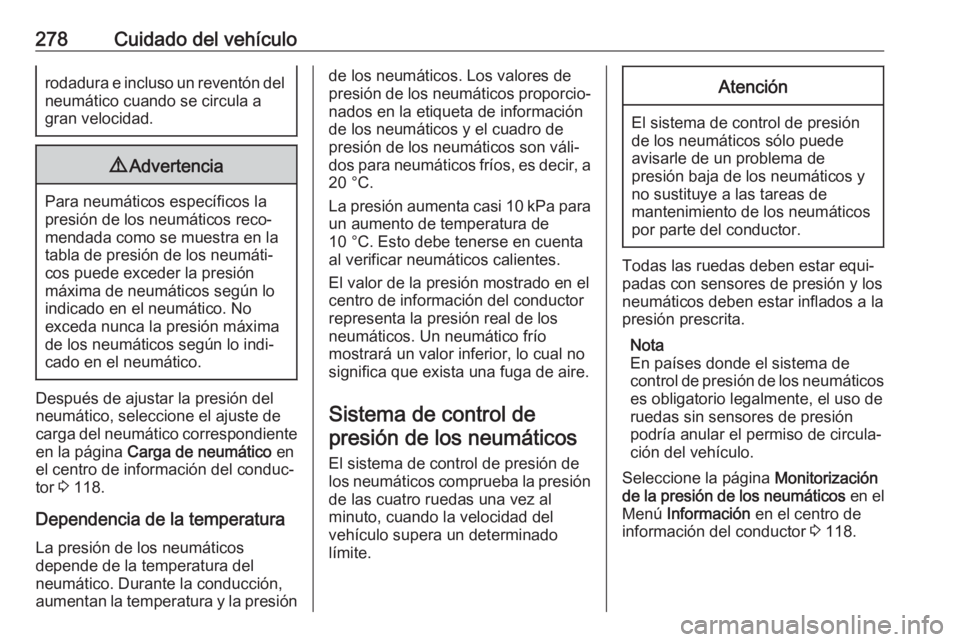 OPEL INSIGNIA BREAK 2020 Manual de Instrucciones (in Spanish) 278Cuidado del vehículorodadura e incluso un reventón delneumático cuando se circula a
gran velocidad.9 Advertencia
Para neumáticos específicos la
presión de los neumáticos reco‐
mendada como OPEL INSIGNIA BREAK 2020 Manual de Instrucciones (in Spanish) 278Cuidado del vehículorodadura e incluso un reventón delneumático cuando se circula a
gran velocidad.9 Advertencia
Para neumáticos específicos la
presión de los neumáticos reco‐
mendada como