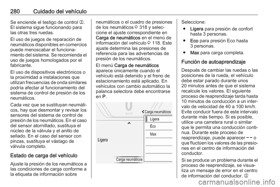 OPEL INSIGNIA BREAK 2020 Manual de Instrucciones (in Spanish) 280Cuidado del vehículoSe enciende el testigo de control w.
El sistema sigue funcionando para
las otras tres ruedas.
El uso de juegos de reparación de
neumáticos disponibles en comercios puede meno OPEL INSIGNIA BREAK 2020 Manual de Instrucciones (in Spanish) 280Cuidado del vehículoSe enciende el testigo de control w.
El sistema sigue funcionando para
las otras tres ruedas.
El uso de juegos de reparación de
neumáticos disponibles en comercios puede meno