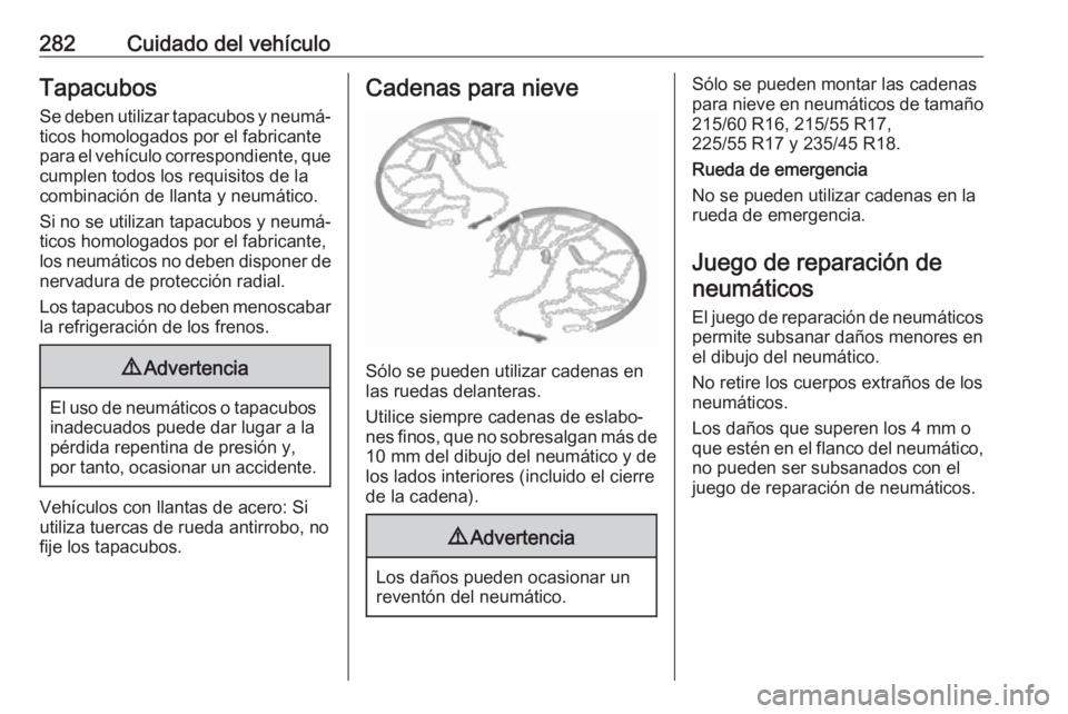 OPEL INSIGNIA BREAK 2020 Manual de Instrucciones (in Spanish) 282Cuidado del vehículoTapacubos
Se deben utilizar tapacubos y neumá‐
ticos homologados por el fabricante
para el vehículo correspondiente, que cumplen todos los requisitos de la
combinación de OPEL INSIGNIA BREAK 2020 Manual de Instrucciones (in Spanish) 282Cuidado del vehículoTapacubos
Se deben utilizar tapacubos y neumá‐
ticos homologados por el fabricante
para el vehículo correspondiente, que cumplen todos los requisitos de la
combinación de