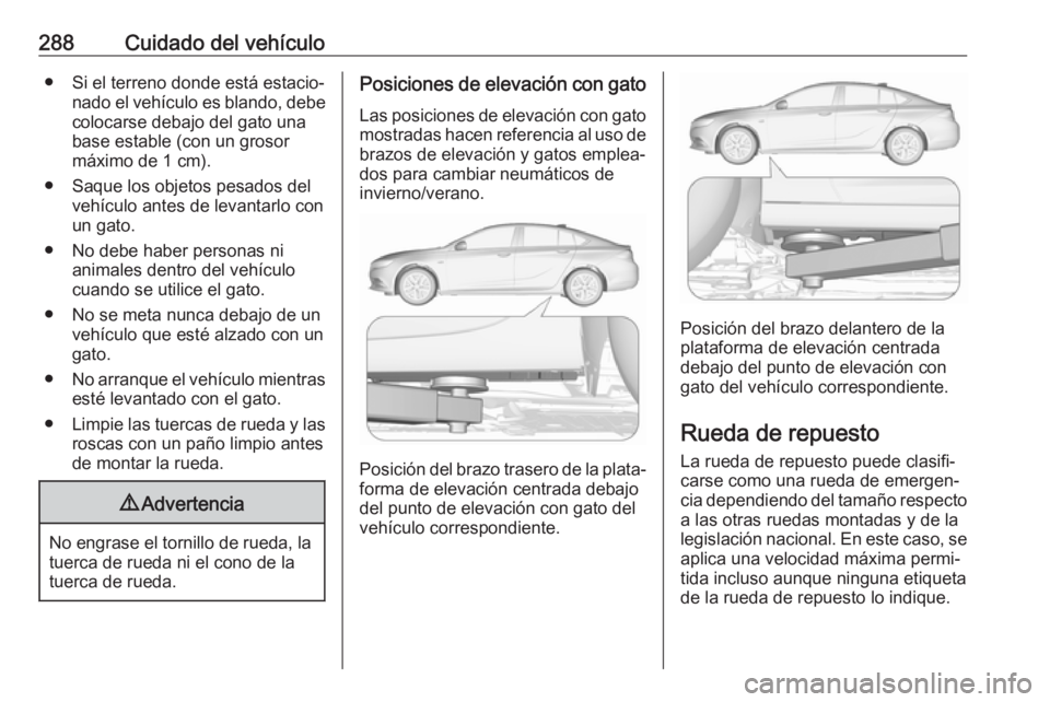 OPEL INSIGNIA BREAK 2020 Manual de Instrucciones (in Spanish) 288Cuidado del vehículo● Si el terreno donde está estacio‐nado el vehículo es blando, debe
colocarse debajo del gato una
base estable (con un grosor
máximo de 1 cm).
● Saque los objetos pesa OPEL INSIGNIA BREAK 2020 Manual de Instrucciones (in Spanish) 288Cuidado del vehículo● Si el terreno donde está estacio‐nado el vehículo es blando, debe
colocarse debajo del gato una
base estable (con un grosor
máximo de 1 cm).
● Saque los objetos pesa