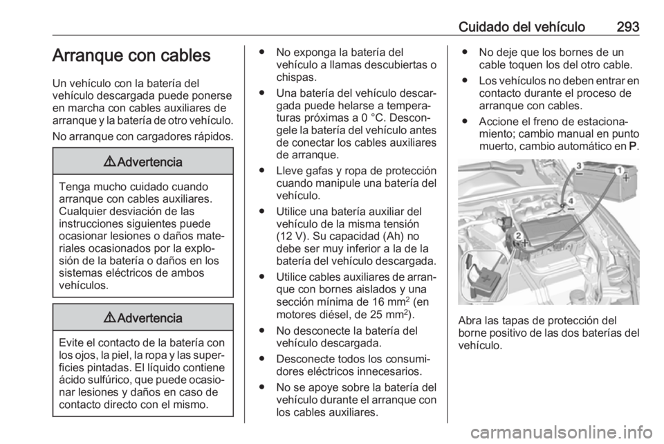 OPEL INSIGNIA BREAK 2020  Manual de Instrucciones (in Spanish) Cuidado del vehículo293Arranque con cables
Un vehículo con la batería del
vehículo descargada puede ponerse
en marcha con cables auxiliares de
arranque y la batería de otro vehículo.
No arranque