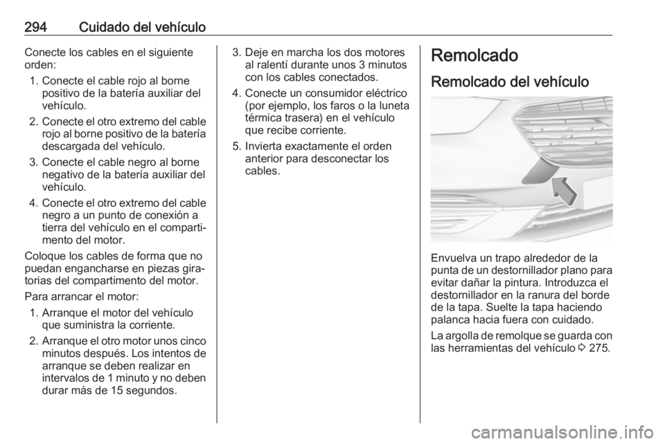 OPEL INSIGNIA BREAK 2020  Manual de Instrucciones (in Spanish) 294Cuidado del vehículoConecte los cables en el siguiente
orden:
1. Conecte el cable rojo al borne positivo de la batería auxiliar del
vehículo.
2. Conecte el otro extremo del cable
rojo al borne p