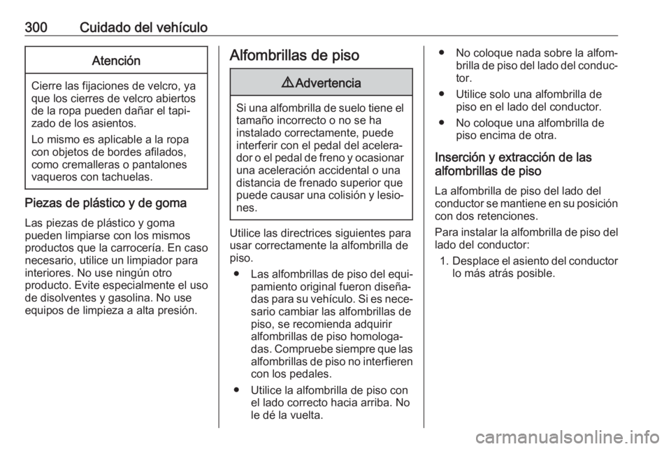 OPEL INSIGNIA BREAK 2020 Manual de Instrucciones (in Spanish) 300Cuidado del vehículoAtención
Cierre las fijaciones de velcro, ya
que los cierres de velcro abiertos de la ropa pueden dañar el tapi‐
zado de los asientos.
Lo mismo es aplicable a la ropa
con o OPEL INSIGNIA BREAK 2020 Manual de Instrucciones (in Spanish) 300Cuidado del vehículoAtención
Cierre las fijaciones de velcro, ya
que los cierres de velcro abiertos de la ropa pueden dañar el tapi‐
zado de los asientos.
Lo mismo es aplicable a la ropa
con o