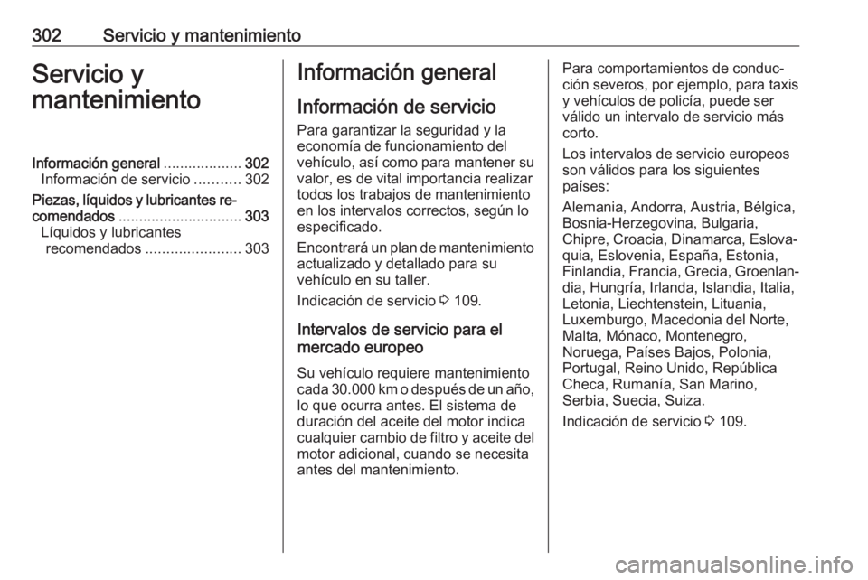 OPEL INSIGNIA BREAK 2020 Manual de Instrucciones (in Spanish) 302Servicio y mantenimientoServicio y
mantenimientoInformación general ...................302
Información de servicio ...........302
Piezas, líquidos y lubricantes re‐
comendados ................ OPEL INSIGNIA BREAK 2020 Manual de Instrucciones (in Spanish) 302Servicio y mantenimientoServicio y
mantenimientoInformación general ...................302
Información de servicio ...........302
Piezas, líquidos y lubricantes re‐
comendados ................