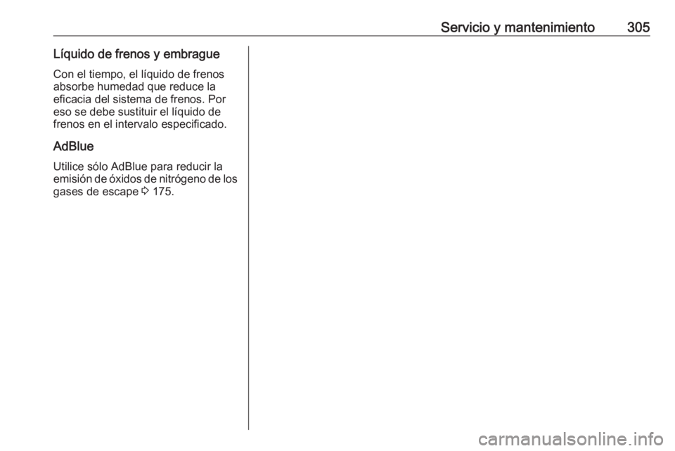 OPEL INSIGNIA BREAK 2020  Manual de Instrucciones (in Spanish) Servicio y mantenimiento305Líquido de frenos y embragueCon el tiempo, el líquido de frenos
absorbe humedad que reduce la
eficacia del sistema de frenos. Por
eso se debe sustituir el líquido de
fren