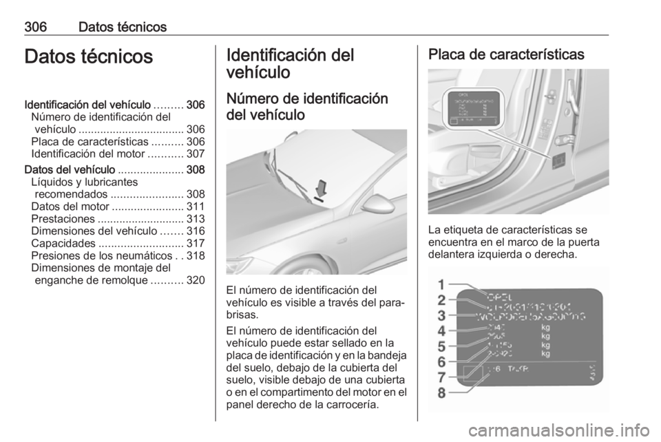OPEL INSIGNIA BREAK 2020 Manual de Instrucciones (in Spanish) 306Datos técnicosDatos técnicosIdentificación del vehículo.........306
Número de identificación del vehículo .................................. 306
Placa de características ..........306
Ident OPEL INSIGNIA BREAK 2020 Manual de Instrucciones (in Spanish) 306Datos técnicosDatos técnicosIdentificación del vehículo.........306
Número de identificación del vehículo .................................. 306
Placa de características ..........306
Ident