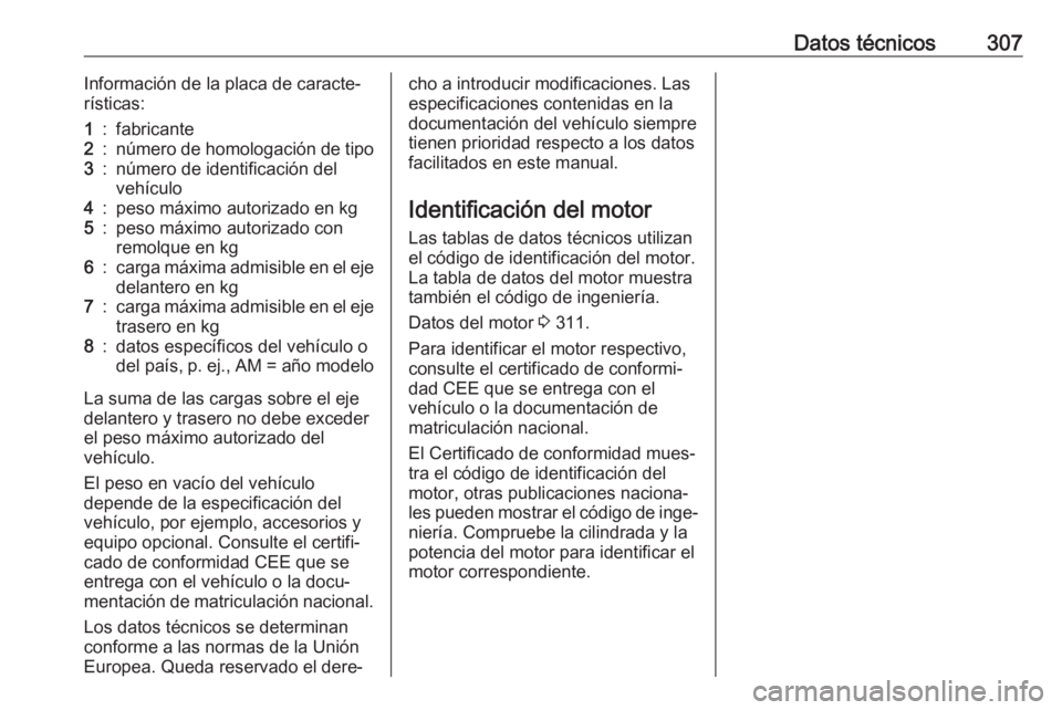 OPEL INSIGNIA BREAK 2020 Manual de Instrucciones (in Spanish) Datos técnicos307Información de la placa de caracte‐
rísticas:1:fabricante2:número de homologación de tipo3:número de identificación del
vehículo4:peso máximo autorizado en kg5:peso máximo OPEL INSIGNIA BREAK 2020 Manual de Instrucciones (in Spanish) Datos técnicos307Información de la placa de caracte‐
rísticas:1:fabricante2:número de homologación de tipo3:número de identificación del
vehículo4:peso máximo autorizado en kg5:peso máximo