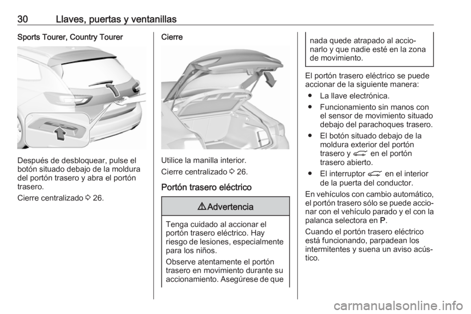 OPEL INSIGNIA BREAK 2020 Manual de Instrucciones (in Spanish) 30Llaves, puertas y ventanillasSports Tourer, Country Tourer
Después de desbloquear, pulse el
botón situado debajo de la moldura
del portón trasero y abra el portón
trasero.
Cierre centralizado 3 OPEL INSIGNIA BREAK 2020 Manual de Instrucciones (in Spanish) 30Llaves, puertas y ventanillasSports Tourer, Country Tourer
Después de desbloquear, pulse el
botón situado debajo de la moldura
del portón trasero y abra el portón
trasero.
Cierre centralizado 3