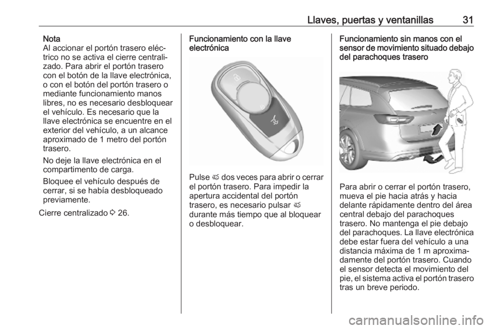 OPEL INSIGNIA BREAK 2020  Manual de Instrucciones (in Spanish) Llaves, puertas y ventanillas31Nota
Al accionar el portón trasero eléc‐
trico no se activa el cierre centrali‐ zado. Para abrir el portón traserocon el botón de la llave electrónica,
o con el