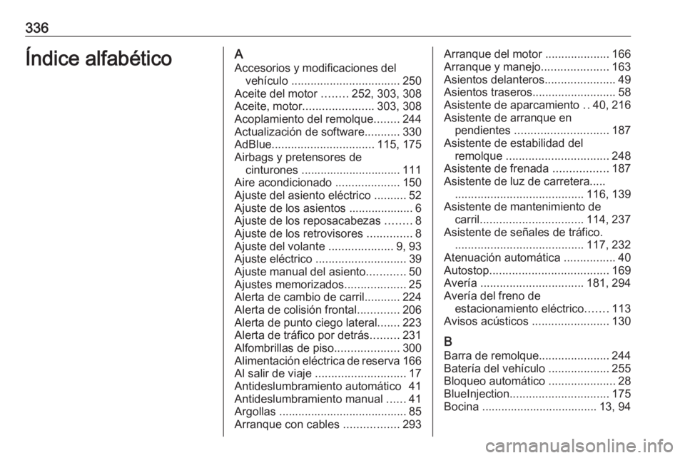 OPEL INSIGNIA BREAK 2020 Manual de Instrucciones (in Spanish) 336Índice alfabéticoAAccesorios y modificaciones del vehículo .................................. 250
Aceite del motor ........252, 303, 308
Aceite, motor ...................... 303, 308
Acoplamie OPEL INSIGNIA BREAK 2020 Manual de Instrucciones (in Spanish) 336Índice alfabéticoAAccesorios y modificaciones del vehículo .................................. 250
Aceite del motor ........252, 303, 308
Aceite, motor ...................... 303, 308
Acoplamie