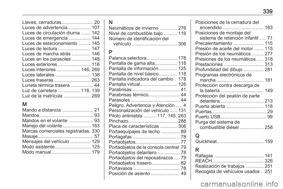 OPEL INSIGNIA BREAK 2020  Manual de Instrucciones (in Spanish) 339Llaves, cerraduras........................20
Luces de advertencia .................107
Luces de circulación diurna  .......142
Luces de emergencia  ................144
Luces de estacionamiento  ..