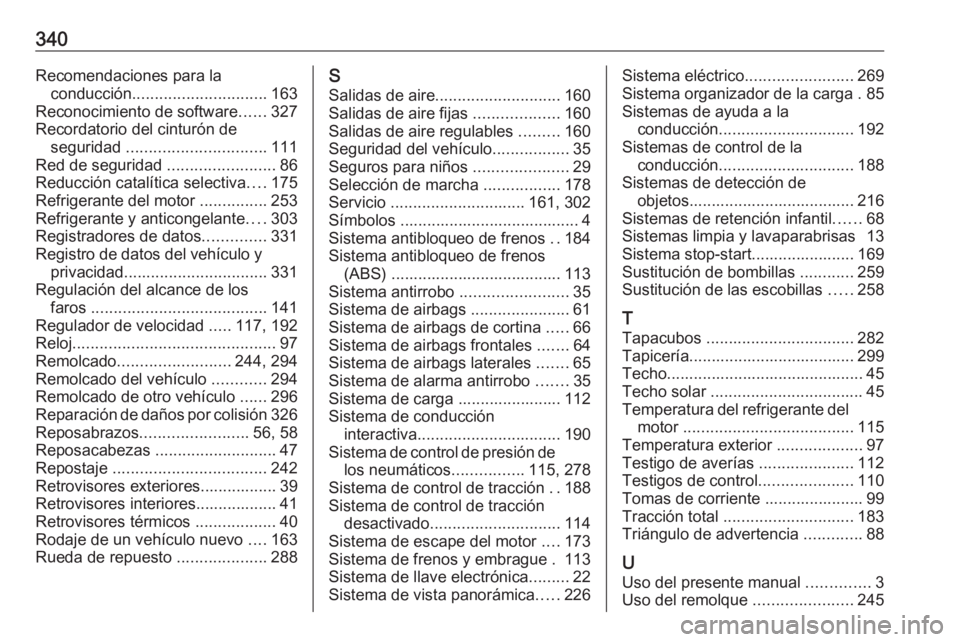 OPEL INSIGNIA BREAK 2020  Manual de Instrucciones (in Spanish) 340Recomendaciones para laconducción .............................. 163
Reconocimiento de software ......327
Recordatorio del cinturón de seguridad  ............................... 111
Red de seguri