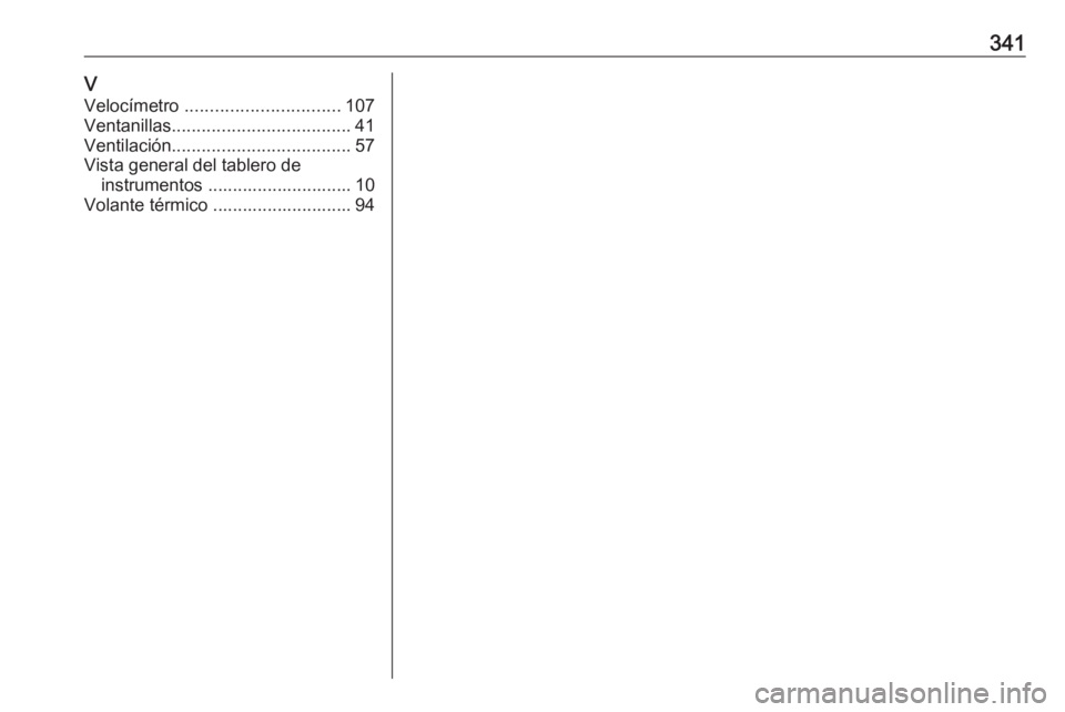 OPEL INSIGNIA BREAK 2020  Manual de Instrucciones (in Spanish) 341VVelocímetro  ............................... 107
Ventanillas .................................... 41
Ventilación .................................... 57
Vista general del tablero de instrumentos