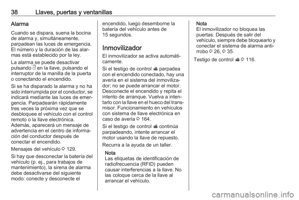 OPEL INSIGNIA BREAK 2020  Manual de Instrucciones (in Spanish) 38Llaves, puertas y ventanillasAlarma
Cuando se dispara, suena la bocina
de alarma y, simultáneamente,
parpadean las luces de emergencia.
El número y la duración de las alar‐
mas está establecid