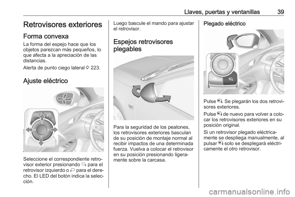 OPEL INSIGNIA BREAK 2020  Manual de Instrucciones (in Spanish) Llaves, puertas y ventanillas39Retrovisores exteriores
Forma convexa
La forma del espejo hace que los objetos parezcan más pequeños, loque afecta a la apreciación de las
distancias.
Alerta de punto