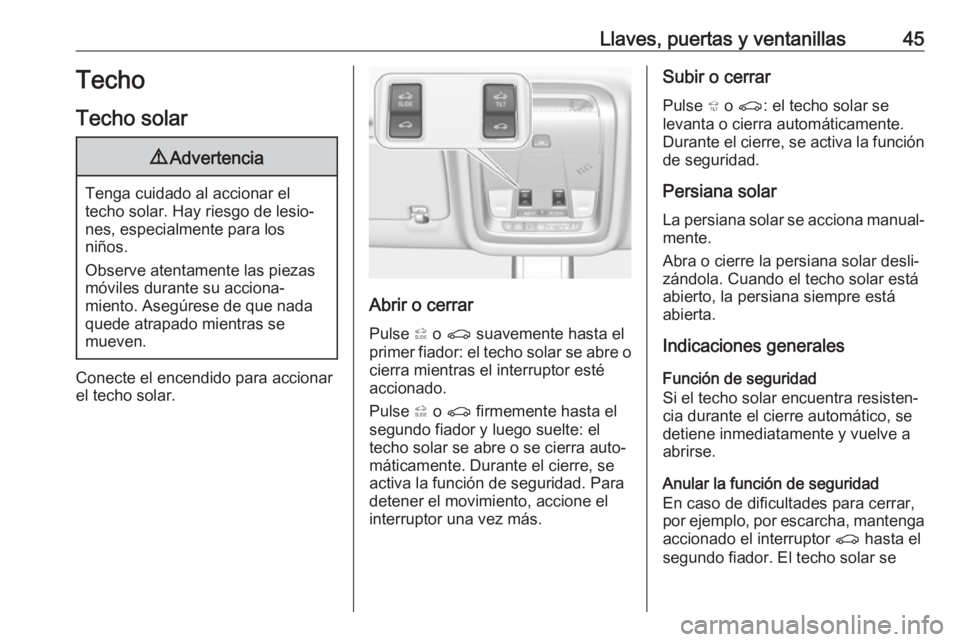 OPEL INSIGNIA BREAK 2020  Manual de Instrucciones (in Spanish) Llaves, puertas y ventanillas45Techo
Techo solar9 Advertencia
Tenga cuidado al accionar el
techo solar. Hay riesgo de lesio‐
nes, especialmente para los
niños.
Observe atentamente las piezas
móvil